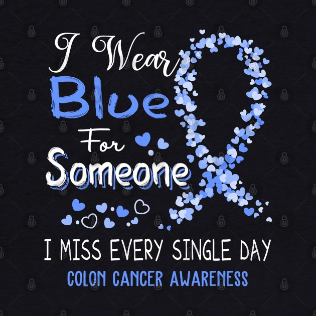 I Wear Blue For Someone I Miss Every Single Day Colon Cancer Awareness Support Colon Cancer Warrior Gifts by ThePassion99